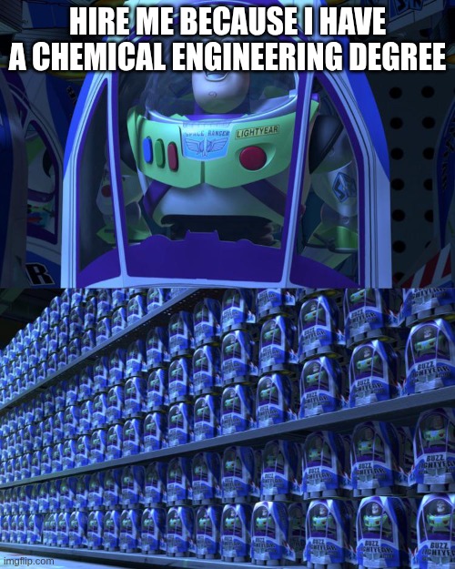 A two-panel meme using scenes from Toy Story 2. The top panel shows a close-up of Buzz Lightyear inside his toy box with the caption, “HIRE ME BECAUSE I HAVE A CHEMICAL ENGINEERING DEGREE.” The bottom panel reveals an entire store aisle filled with identical Buzz Lightyear toys, implying there are countless candidates with the same degree.